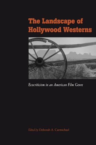 The Landscape of Hollywood Westerns: Ecocriticism in an American Film Genre - UNIV OF UTAH PR