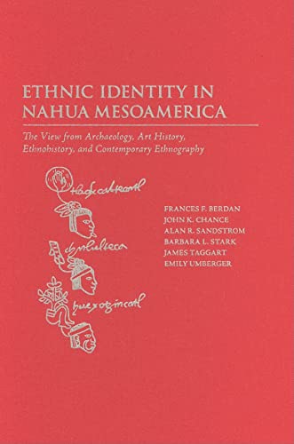 Ethnic Identity in Nahua Mesoamerica: The View from Archaeology, Art History, Ethnohistory, and Contemporary Ethnography (9780874809176) by Berdan, Frances F; Chance, John K; Sandstrom, Alan R; Stark, Barbara; Taggart, James; Umberger, Emily