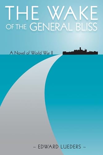 The Wake of the General Bliss: A Novel of World War II (9780874809275) by Lueders, Edward