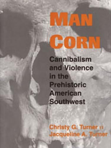 Man Corn: Cannibalism and Violence in the Prehistoric American Southwest (9780874809688) by Turner II, Christy G