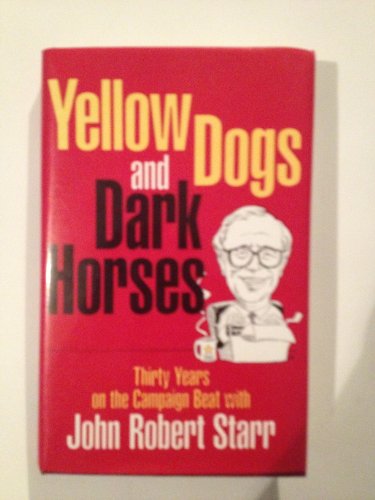 Stock image for Yellow Dogs and Dark Horses: Thirty Years on the Campaign Beat With John Robert Starr for sale by Once Upon A Time Books