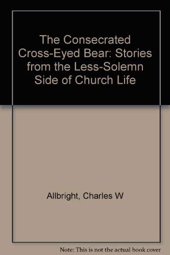 Imagen de archivo de The Consecrated Cross-Eyed Bear: Stories from the Less-Solemn Side of Church Life a la venta por The Maryland Book Bank