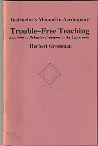 Instructor's Manual to Accompany Trouble-free Teaching: Solutions to Behavior Problems in the Classroom (9780874849691) by Herbert Grossman