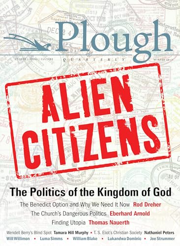 Imagen de archivo de Plough Quarterly No. 11 - Alien Citizens: The Politics of the Kingdom of God (Plough Quarterly, 11) a la venta por WorldofBooks