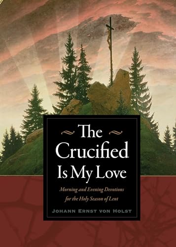 Imagen de archivo de The Crucified Is My Love: Morning and Evening Devotions for the Holy Season of Lent a la venta por WorldofBooks