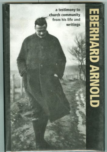 Imagen de archivo de Eberhard Arnold: A Testimony to Church Community from His Life and Writings a la venta por Lowry's Books