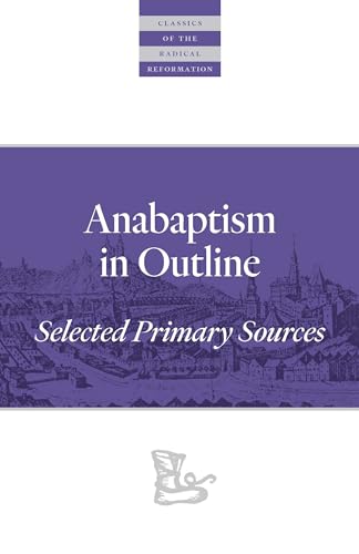 Stock image for Anabaptism In Outline: Selected Primary Sources (Classics of the Radical Reformation) for sale by Lakeside Books