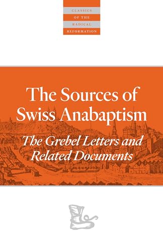 Stock image for The Sources Of Swiss Anabaptism: The Grebel Letters and Related Documents (Classics of the Radical Reformation) for sale by Lakeside Books
