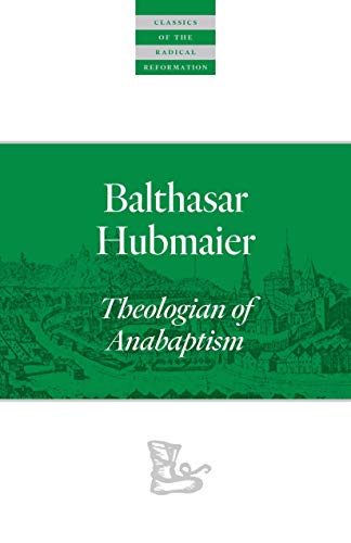 Stock image for Balthasar Hubmaier: Theologian of Anabaptism (Classics of the Radical Reformation) for sale by Ergodebooks