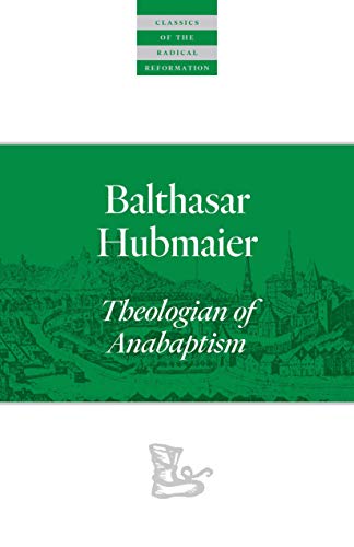 Balthasar Hubmaier: Theologian of Anabaptism - Hubmaier, Balthasar