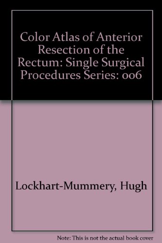 Color Atlas of Anterior Resection of the Rectum: Single Surgical Procedures Series (9780874895063) by Lockhart-Mummery, Hugh; Heald, R. J.; Hutchings, Ralph T.