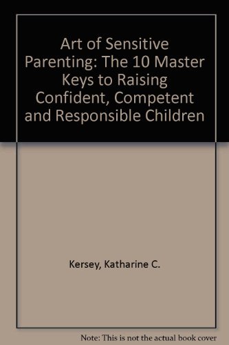 Imagen de archivo de The Art of Sensitive Parenting : The 10 Master Keys to Raising Confident, Competent and Responsible Children a la venta por Better World Books