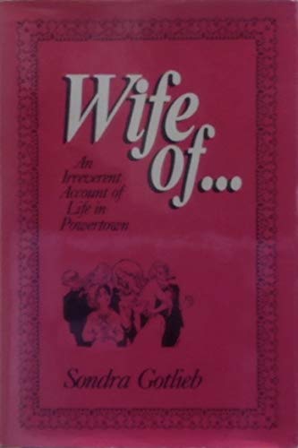 Wife of . An Irreverent Account of Life in Powertown - Gotlieb, Sondra