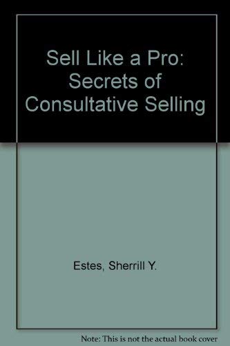 Sell Like a Pro: The Secrets of Consultive Selling