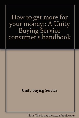 Stock image for How to Get More For Your Money : A Unity Buying Service Consumer's Handbook for sale by BookHolders
