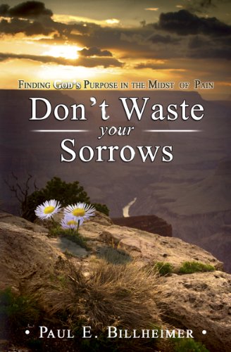 Dont Waste Your Sorrows: New Insight Into God's Eternal Purpose for Each Christian in the Midst of Life's Greatest Adversities (9780875080079) by Paul Billheimer