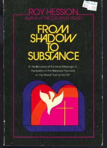 From shadow to substance: The rediscovery of the inner message of the Epistle to the Hebrews centered around the words "let us go on" (9780875082608) by Hession, Roy