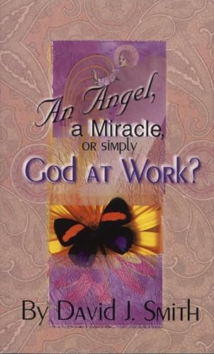 An Angel, a Miracle or Simply God at Work? (9780875086361) by Smith, David R
