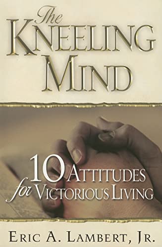 Imagen de archivo de The Kneeling Mind : 10 Attitudes for Victorious Living a la venta por Better World Books