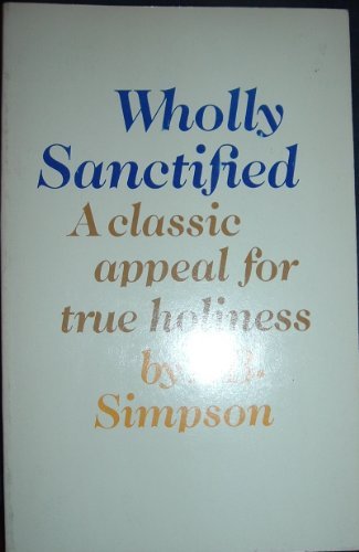 Wholly Sanctified: A Classic Appeal for True Holiness: The Legacy Edition of an Ageless Christian Classic (9780875090436) by Simpson, A. B.