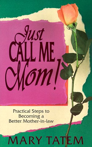 Beispielbild fr Just Call Me Mom! : Practical Steps to Becoming a Better Mother-in-Law zum Verkauf von Better World Books