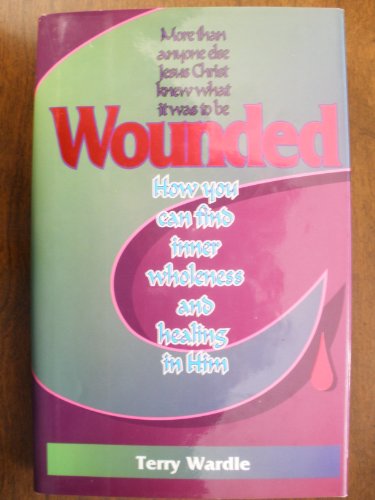 Imagen de archivo de Wounded: How You Can Find Inner Wholeness and Healing in Him a la venta por SecondSale