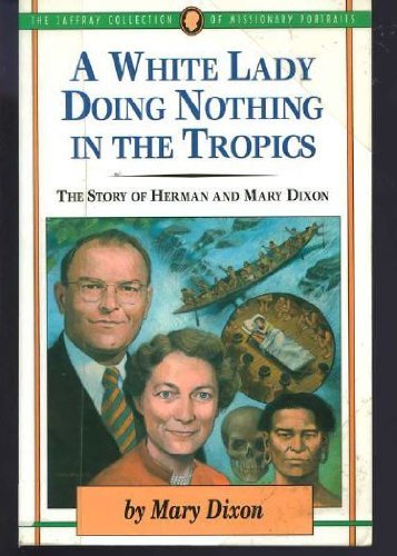 Beispielbild fr A White Lady Doing Nothing in the Tropics : The Story of Herman and Mary Dixon zum Verkauf von Better World Books