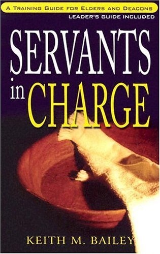 Imagen de archivo de Servants in Charge: A Training Manual for Elders and Deacons (Christian life & ministry series) a la venta por Wonder Book