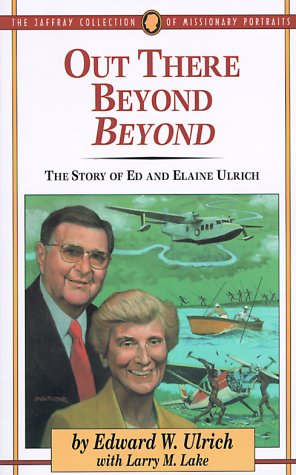 

Out there beyond beyond: The story of Ed and Elaine Ulrich (The Jaffray collection of missionary portraits)