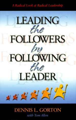 Leading the Followers by Following the Leader (9780875098920) by Dennis L. Gorton; Tom Allen