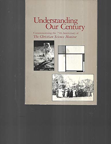 Stock image for Understanding Our Century Commemorating the 75th Anniversay of the Christian Science Monitor for sale by BYTOWN BOOKERY