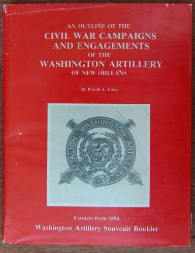 Stock image for An outline of the Civil War campaigns and engagements of the Washington Artillery of New Orleans for sale by Wonder Book