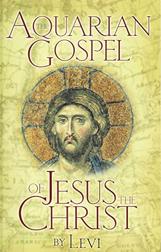 The Aquarian Gospel of Jesus the Christ The Philosophic & Practical Basis of the Religion of the Aquarian Age of the World Transcribed from the Akashic Records by Levi. - Levi