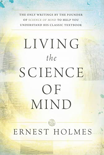 9780875166278: Living the Science of Mind: The Only Writings by the Founder of Science of Mind to Help You Understand His Classic Textbook