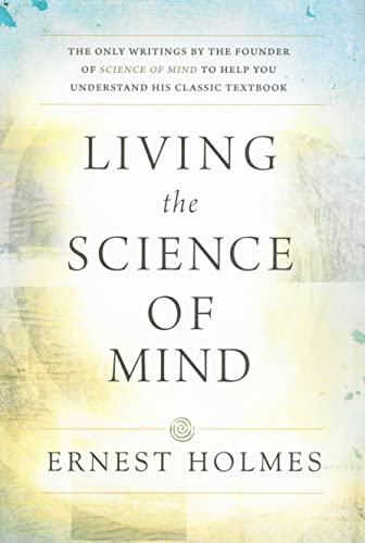 Stock image for LIVING THE SCIENCE OF MIND: The Only Writings by the Founder of SCIENCE OF MIND to Help You Understand His Classic Textbook for sale by Books-FYI, Inc.