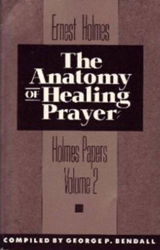 The Anatomy of Healing Prayer (The Holmes Papers, Vol 2) - Ernest Holmes