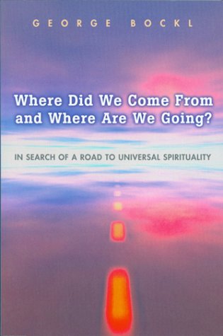 Imagen de archivo de Where Did We Come from and Where Are We Going? : In Search of a Road to Universal Spirituality a la venta por Better World Books: West