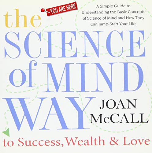 The Science of Mind Way to Success, Wealth & Love: A Simple Guide to Understanding the Basic Conc...