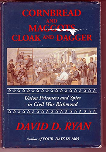 Cornbread and Maggots, Cloak and Dagger: Union Prisoners and Spies in Civil War Richmond