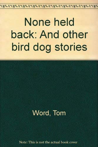 Beispielbild fr None held back: And other bird dog stories zum Verkauf von Half Price Books Inc.