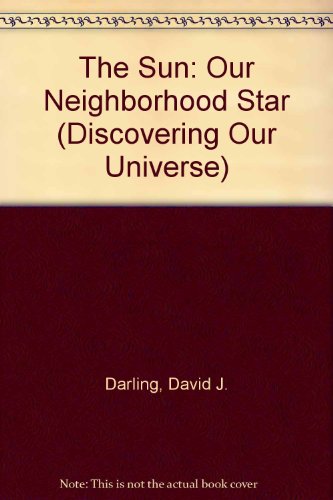 The Sun: Our Neighborhood Star (Discovering Our Universe) (9780875182612) by Darling, David J.