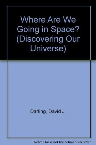 Where Are We Going in Space? (Discovering Our Universe) (9780875182650) by Darling, David J.