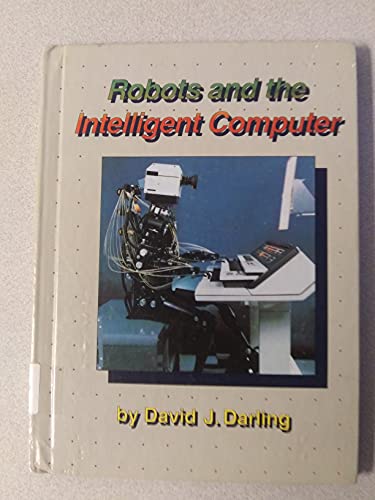 Robots and the Intelligent Computer (World of Computers) (9780875183152) by Darling, David J.