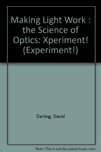 Making Light Work: The Science of Optics (EXPERIMENT!) (9780875184760) by Darling, David