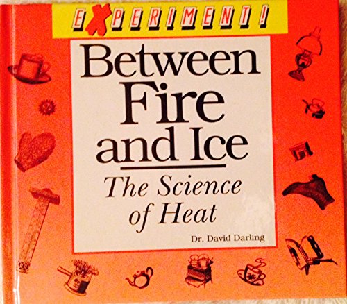 Between Fire and Ice: The Science of Heat (EXPERIMENT!) (9780875185019) by Darling, David