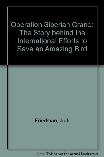 Operation Siberian Crane: The Story Behind the International Efforts to Save an Amazing Bird (9780875185156) by Friedman, Judi