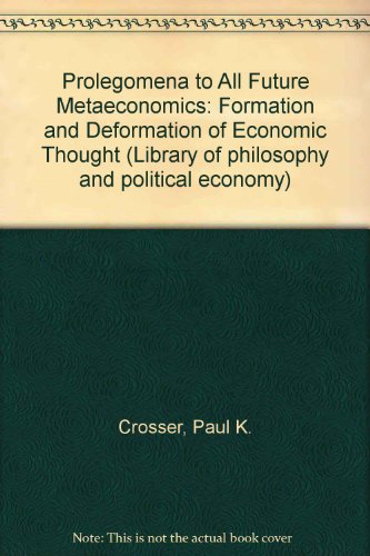 Stock image for Prolegomena to All Future Metaeconomics: Formation and Deformation of Economic Thought (The Library of philosophy and political economy) for sale by GuthrieBooks