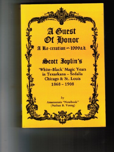 A Guest of Honor: a Re-Creation 1999 A.D. Scott Joplin's White-Black Magic Years in Texarkana, Se...