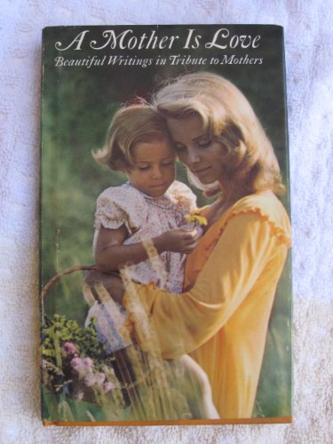 Stock image for A mother is love;: Beautiful writings in tribute to mothers for sale by Wonder Book