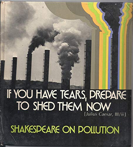 Stock image for If You Have Tears, Prepare to Shed Them Now (Julius Caesar, III/ii): Shakespeare on Pollution for sale by Black and Read Books, Music & Games